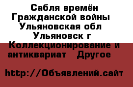 Сабля времён Гражданской войны - Ульяновская обл., Ульяновск г. Коллекционирование и антиквариат » Другое   